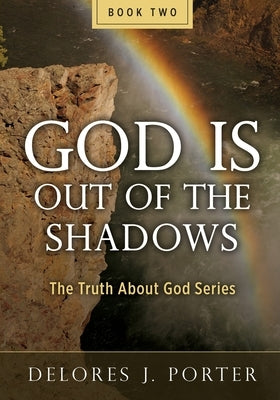 God Is Out of the Shadows: The Truth About God Series by Porter, Delores J.