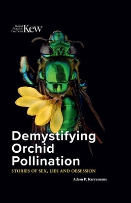 Demystifying Orchid Pollination: Stories of Sex, Lies and Obsession by Karremans, Adam P.