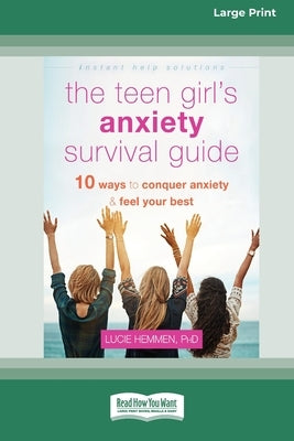 The Teen Girl's Anxiety Survival Guide: Ten Ways to Conquer Anxiety and Feel Your Best (Large Print 16 Pt Edition) by Hemmen, Lucie