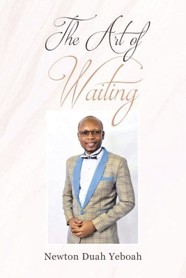 The Art of Waiting by Yeboah, Newton Duah