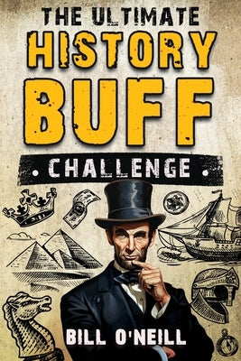 The Ultimate History Buff Challenge: Over 600 Quiz Questions for Curious History Lovers by O'Neill, Bill