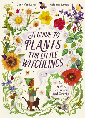 A Guide to Plants for Little Witchlings: 15 Spells, Charms and Crafts by Lane, Jennifer