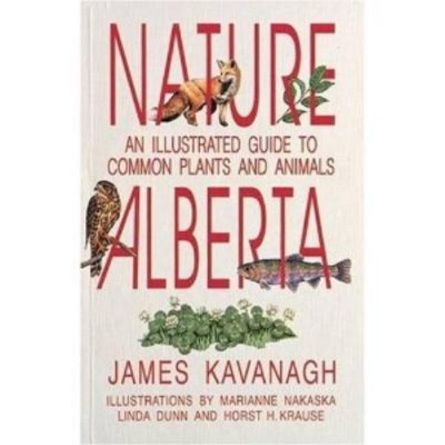 Nature Alberta: An Illustrated Guide to Common Plants and Animals by Kavanagh, James