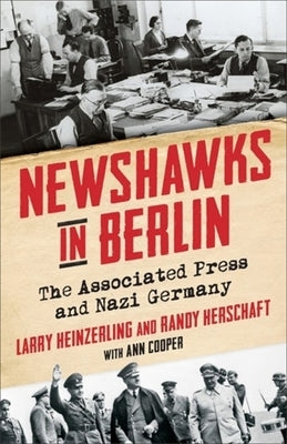 Newshawks in Berlin: The Associated Press and Nazi Germany by Heinzerling, Larry