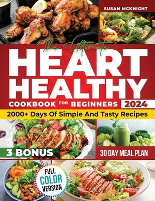 Hearth Healthy Cookbook for Beginners: 2000+ Days Of Simple And Tasty Recipes For A Strong Heart: Lower Your Blood Pressure And Reduce Cholesterol Wit by McKnight, Susan