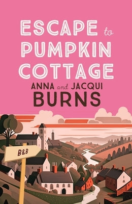 Escape to Pumpkin Cottage: A Feel-Good Read about Romance and Rivalry by Burns, Anna