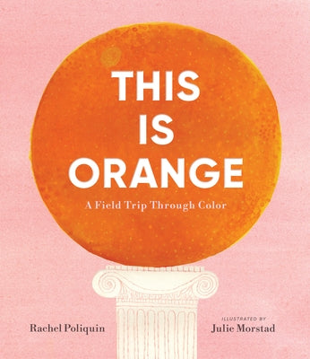 This Is Orange: A Field Trip Through Color by Poliquin, Rachel