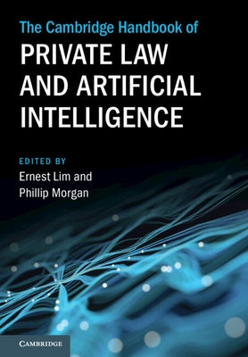 The Cambridge Handbook of Private Law and Artificial Intelligence by Lim, Ernest