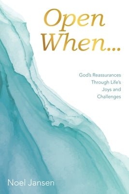 Open When...: God's Reassurances Through Life's Joys and Challenges by Jansen, Noel