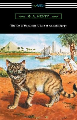 The Cat of Bubastes: A Tale of Ancient Egypt (Illustrated by John Reinhard Weguelin) by Henty, G. a.