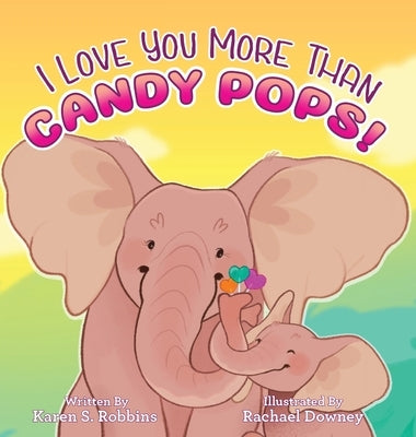 I Love You More Than Candy Pops! by Robbins, Karen S.
