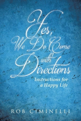 Yes, We Do Come with Directions: Instructions for a Happy Life by Ciminelli, Rob