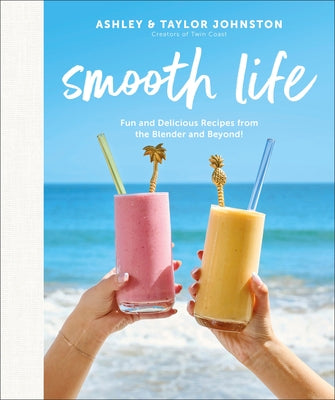 Smooth Life: Fun and Delicious Recipes from the Blender and Beyond!: A Cookbook by Johnston, Ashley