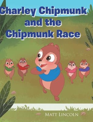 Charley Chipmunk and the Chipmunk Race by Lincoln, Matt