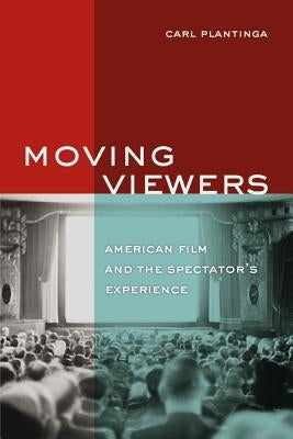 Moving Viewers: American Film and the Spectator's Experience by Plantinga, Carl