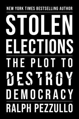 Stolen Elections: The Plot to Destroy Democracy by Pezzullo, Ralph