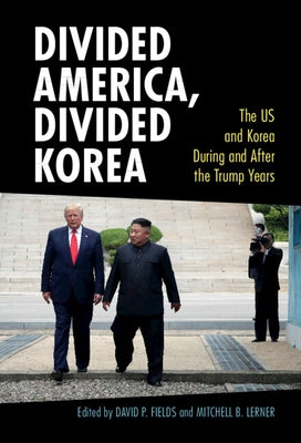 Divided America, Divided Korea: The Us and Korea During and After the Trump Years by Fields, David P.