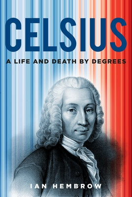 Celsius: A Life and Death by Degrees by Hembrow, Ian