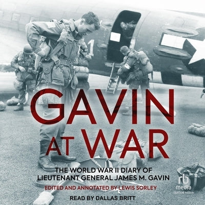 Gavin at War: The World War II Diary of Lieutenant General James M. Gavin by Sorley, Lewis