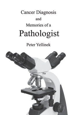 Cancer Diagnosis and Memories of a Pathologist by Yellinek, Peter