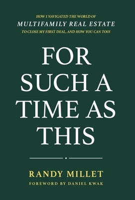 For Such A Time As This: How I Navigated the World of Multifamily Real Estate to Close My First Deal, and You Can Too! by Millet, Randy J.