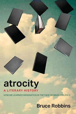 Atrocity: A Literary History by Robbins, Bruce