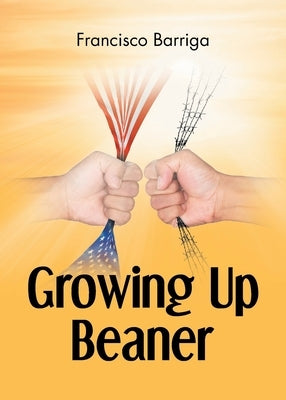 Growing Up Beaner by Barriga, Francisco