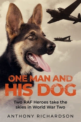 One Man and His Dog: Two RAF Heroes Take to the Skies in World War Two by Richardson, Anthony