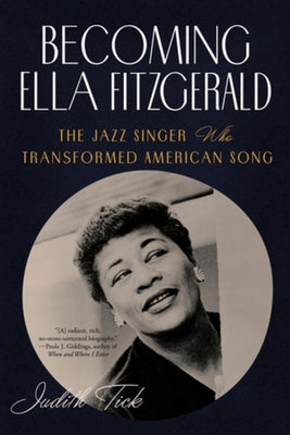 Becoming Ella Fitzgerald: The Jazz Singer Who Transformed American Song by Tick, Judith