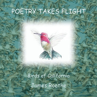 Poetry Takes Flight: Birds of California by Roethe, James