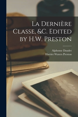 La dernière classe, &c. Edited by H.W. Preston by Daudet, Alphonse