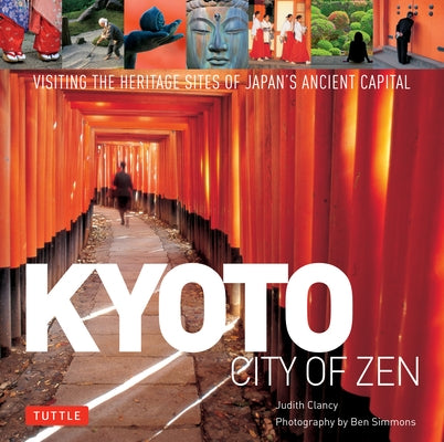 Kyoto: City of Zen: Visiting the Heritage Sites of Japan's Ancient Capital by Simmons, Ben
