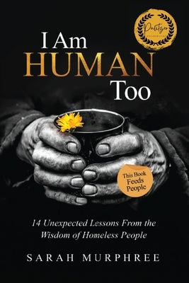 I Am Human Too: 14 Unexpected Lessons from the Wisdom of Homeless People by Murphree, Sarah