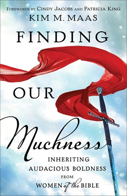 Finding Our Muchness: Inheriting Audacious Boldness from Women of the Bible by Maas, Kim M.