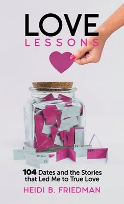 Love Lessons: 104 Dates and the Stories That Led Me to True Love by Friedman, Heidi B.