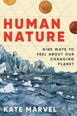 Human Nature: Nine Ways to Feel about Our Changing Planet by Marvel, Kate