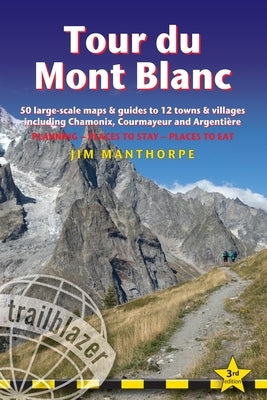 Tour Du Mont Blanc: Trail Guide with 50 Large-Scale Maps and Guides to 12 Towns and Villages Including Chamonix, Courmayeur and Argentière - Planning, by Manthorpe, Jim