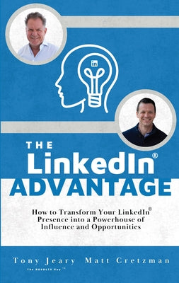 The Linkedin Advantage: How to Transform Your Linkedin Presence Into a Powerhouse of Influence and Opportunities by Jeary, Tony