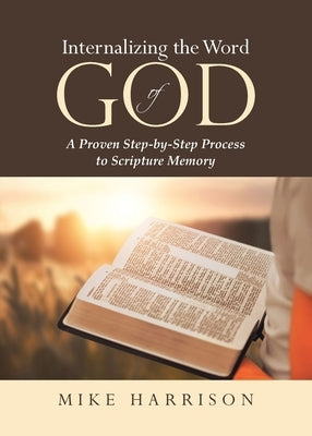 Internalizing the Word of God: A Proven Step-by-Step Process to Scripture Memory by Harrison, Mike