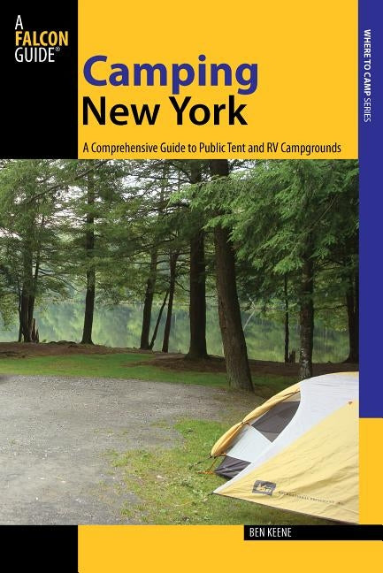 Camping New York: A Comprehensive Guide to Public Tent and RV Campgrounds by Keene, Ben