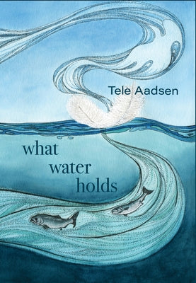 What Water Holds by Aadsen, Tele