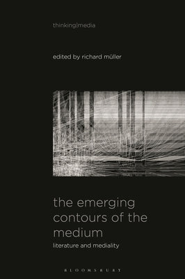 The Emerging Contours of the Medium: Literature and Mediality by M?ller, Richard