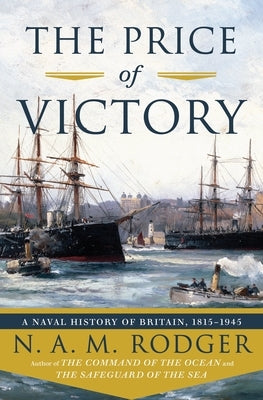 The Price of Victory: A Naval History of Britain: 1815?1945 by Rodger, N. A. M.