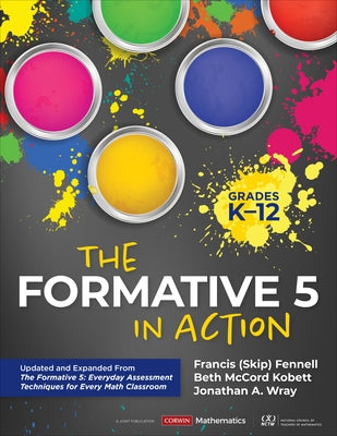 The Formative 5 in Action, Grades K-12: Updated and Expanded from the Formative 5: Everyday Assessment Techniques for Every Math Classroom by Fennell, Francis M.