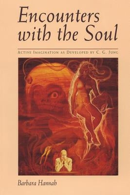 Encounters with the Soul: Active Imagination as Developed by C.G. Jung by Hannah, Barbara