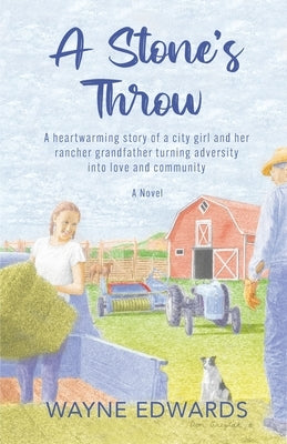 A Stone's Throw: A heartwarming story of a city girl and her rancher grandfather turning adversity into love and community by Edwards, Wayne