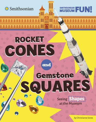 Rocket Cones and Gemstone Squares: Seeing Shapes at the Museum by Jones, Christianne