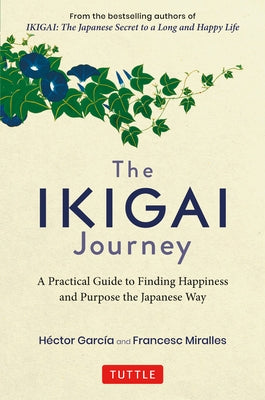 The Ikigai Journey: A Practical Guide to Finding Happiness and Purpose the Japanese Way by Garcia, Hector
