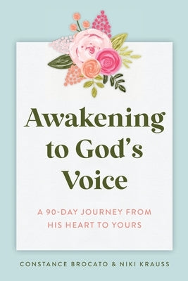 Awakening to God's Voice: A 90-Day Journey From His Heart to Yours by Krauss, Niki