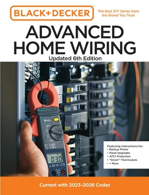 Black and Decker Advanced Home Wiring Updated 6th Edition: Current with 2023-2026 Codes - Featuring Instructions For: Backup Power, Panel Upgrades, Af by Editors of Cool Springs Press